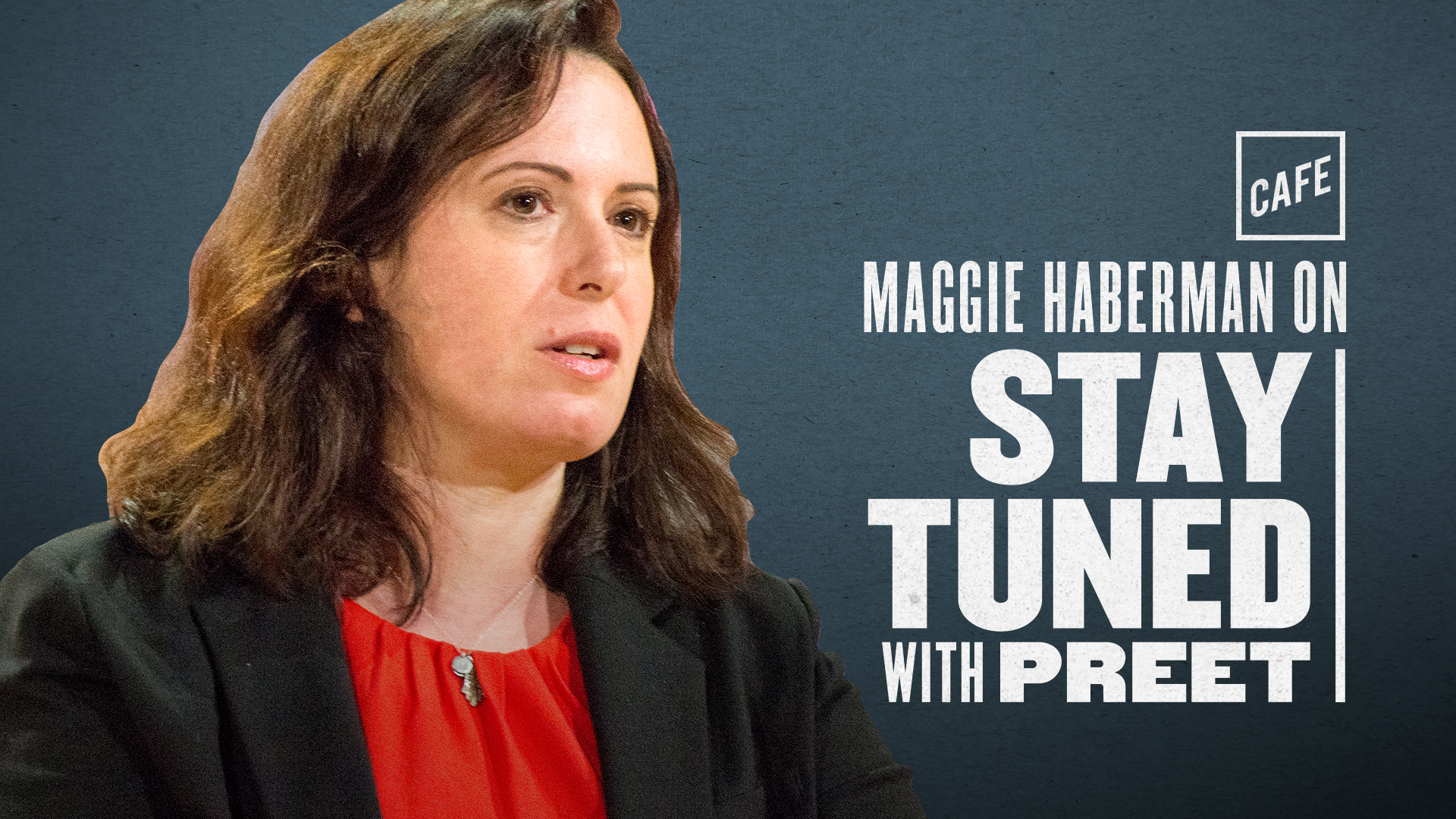 STAY TUNED: Journalism In The Age Of Trump (with Maggie Haberman) – CAFE